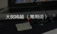 大樹將顛 （常用詞）