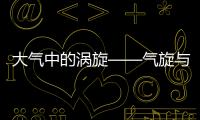 大氣中的渦旋——氣旋與反氣旋