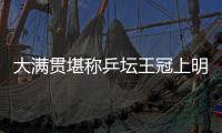 大滿貫堪稱乒壇王冠上明珠 倫敦賽場誰成新的王者