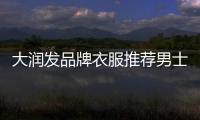 大潤發(fā)品牌衣服推薦男士,大潤發(fā)服裝店有什么牌子