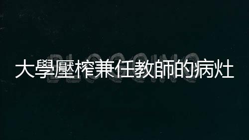 大學壓榨兼任教師的病灶沉疴，不該怪罪學生為「體制的共犯結構」