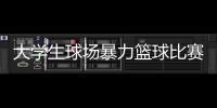大學生球場暴力籃球比賽資料2024/8/5籃球nba人員名單