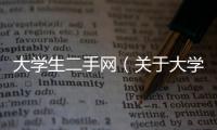大學(xué)生二手網(wǎng)（關(guān)于大學(xué)生二手網(wǎng)的基本情況說(shuō)明介紹）