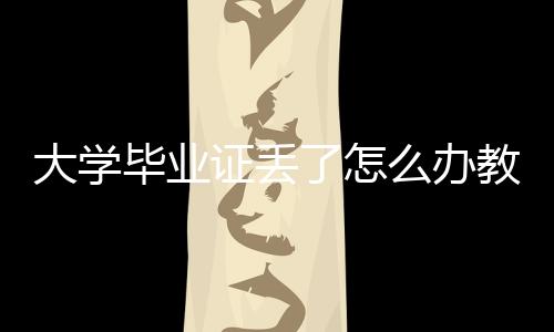 大學畢業證丟了怎么辦教師資格證（大學畢業證丟了怎么辦）