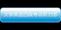 大學英語四級考試聽力怎么練，大學英語四級考試聽力技巧