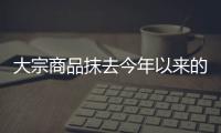 大宗商品抹去今年以來的漲幅