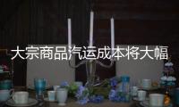 大宗商品汽運(yùn)成本將大幅提高