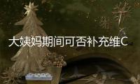 大姨媽期間可否補(bǔ)充維C？解密營養(yǎng)師告訴你的秘密！