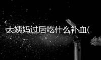 大姨媽過(guò)后吃什么補(bǔ)血(長(zhǎng)期****有什么好處)