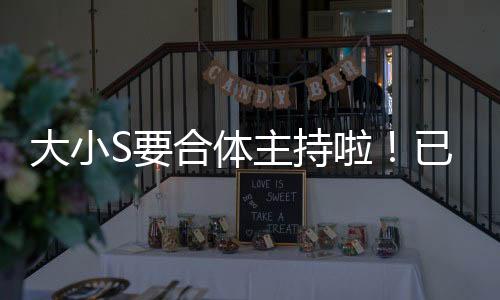 大小S要合體主持啦！已談定下周開始錄影【娛樂新聞】風尚中國網