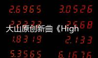 大山原創新曲《Higher》上線 輕松曲風打造浪漫氛圍