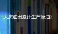 大慶油田累計(jì)生產(chǎn)原油25億噸 超我國(guó)同期原油總產(chǎn)量三分之一