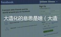 大造化的意思是啥（大造化的意思）
