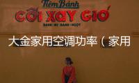 大金家用空調功率（家用空調功率）