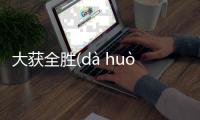 大獲全勝(dà huò quán shèng)網友怎么看?