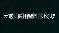 大蔥，提神醒腦，讓你煥發活力！
