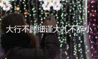 大行不顧細謹大禮不辭小讓的行是什么意思