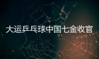 大運乒乓球中國七金收官 饒靜文大滿貫梅開二度