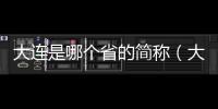 大連是哪個省的簡稱（大連是哪個省的）