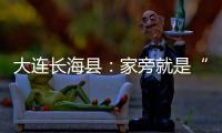 大連長海縣：家旁就是“海豚灣”
