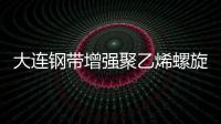 大連鋼帶增強聚乙烯螺旋波紋管經銷商、品牌廠家
