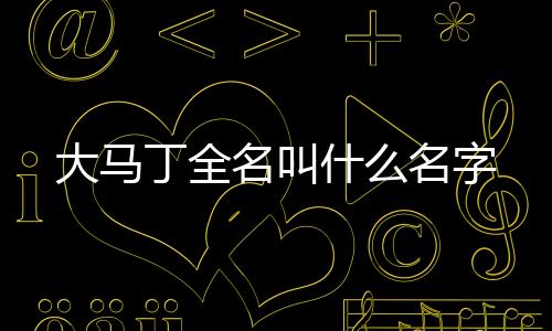 大馬丁全名叫什么名字