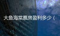 大魚海棠票房盈利多少（大魚海棠 票房）