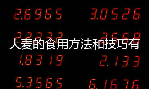 大麥的食用方法和技巧有哪些