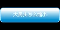 大鼻頭怎么縮小