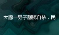 大鵬一男子割腕自殺，民警速查竟是“苦肉計”