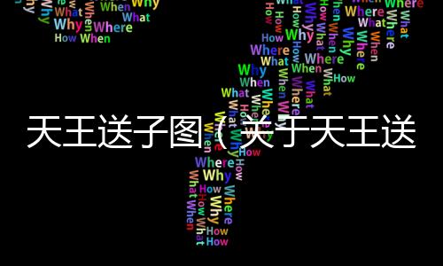 天王送子圖（關(guān)于天王送子圖的基本情況說明介紹）