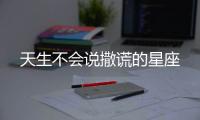 天生不會說撒謊的星座