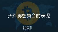 天秤男想復合的表現