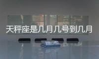 天秤座是幾月幾號到幾月幾號