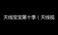 天線寶寶第十季（天線視頻網）
