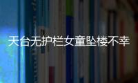天臺無護欄女童墜樓不幸身亡