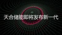 天合儲能即將發布新一代天合工商儲解決方案