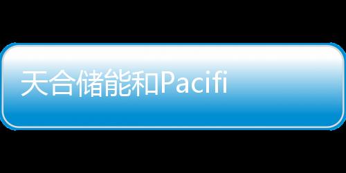 天合儲(chǔ)能和Pacific Green達(dá)成重要合作