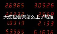 天使也會哭怎么上了熱搜?