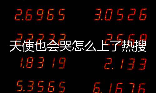天使也會哭怎么上了熱搜?