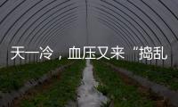 天一冷，血壓又來“搗亂”？需要做好哪些事，才能穩(wěn)住血壓？