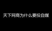 天下網(wǎng)商為什么要投自媒體廣告