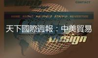 天下國際週報(bào)：中美貿(mào)易戰(zhàn)　一場注定沒有贏家的戰(zhàn)爭？｜天下雜誌