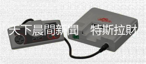 天下晨間新聞　特斯拉財報來了，表現如何？｜天下雜誌