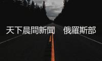 天下晨間新聞　俄羅斯部分撤軍，意味什麼？｜天下雜誌