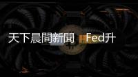 天下晨間新聞　Fed升息三碼　投資人2大預期落空，美股驟跌522點｜天下雜誌