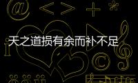 天之道損有余而補不足 人之道損不足以奉有余什么意思