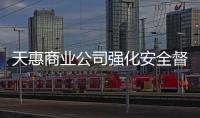 天惠商業公司強化安全督察，筑牢安全意識