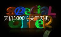 天機1000（關于天機1000的基本情況說明介紹）