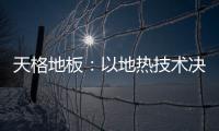 天格地板：以地熱技術決定市場優勢